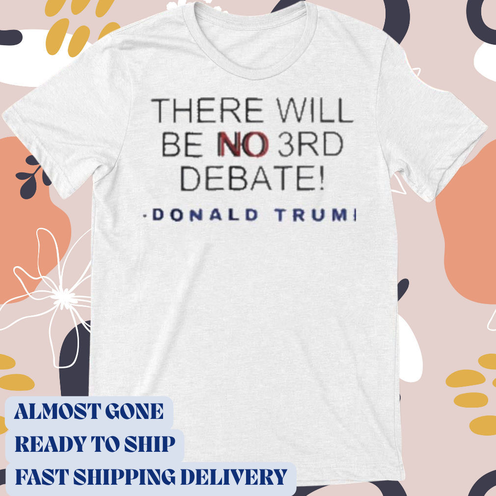 Official There Will Be No 3Rd Debate Donald Trump 2024 T-shirt