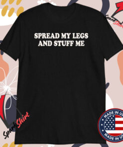 Spread My Legs And Stuff Me T-shirts