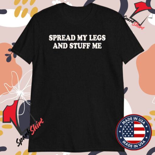 Spread My Legs And Stuff Me T-shirts