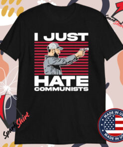 I Just Hate Communists T-Shirts