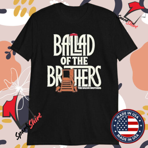 Bacon Bros Ballad Of The Brothers T-shirts