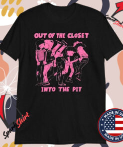 Out Of The Closet Into The Pit T-Shirts