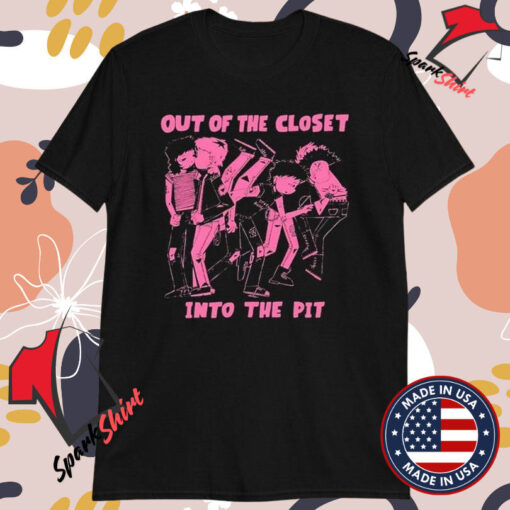 Out Of The Closet Into The Pit T-Shirts