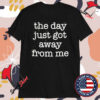 The Day Just Got Away From Me T-shirts