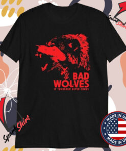 Bad Wolves If Tomorrow Never Comes T-shirts