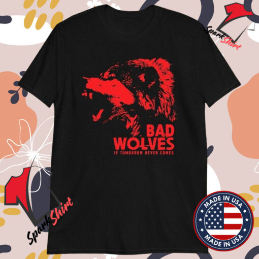 Bad Wolves If Tomorrow Never Comes T-shirts