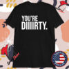 Danielle Cabral You’re Dirty T-Shirts