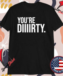 Danielle Cabral You’re Dirty T-Shirts