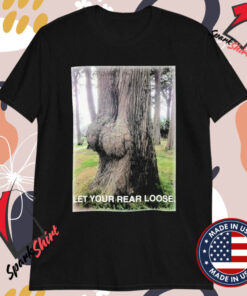 Let Your Rear Loose Tree T-shirts