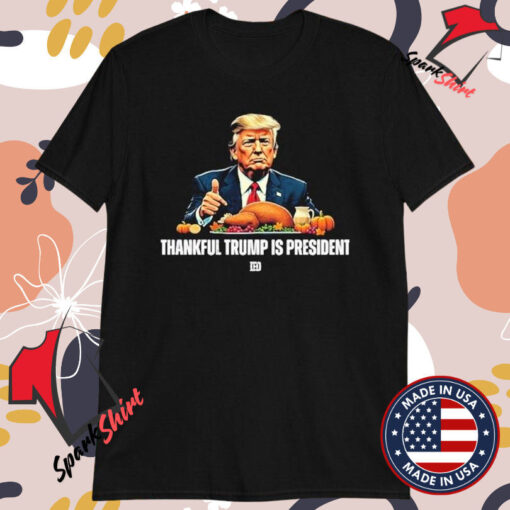 Thankful Trump Is President Thanksgiving T-Shirts