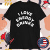 I Love Energy Drinks T-Shirts