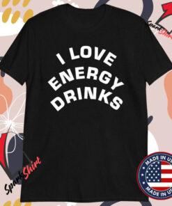 I Love Energy Drinks T-Shirts