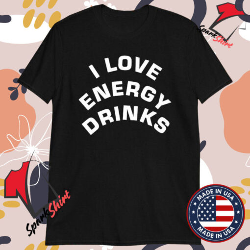 I Love Energy Drinks T-Shirts