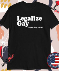 Legalize Gay Repeal Prop 8 Now T-shirts