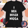 Official I Heil Hitler Nigga T-Shirts