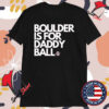 Boulder Is For Daddy Ball Shirts