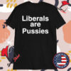 Liberals Are Pussies T-Shirts