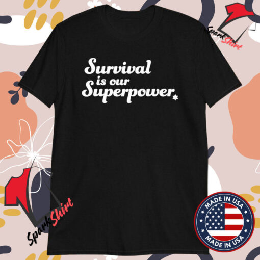 Survival Is Our Superpower T-Shirts