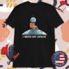 I Need Space Saying T-Shirts