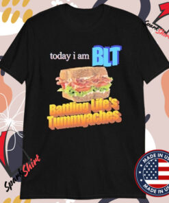 Today I Am BLT Battling Life’s TummyAches T-shirts