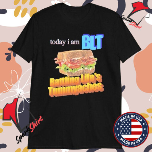 Today I Am BLT Battling Life’s TummyAches T-shirts