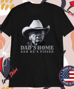 Trump Dad’s Home And He’s Pissed Dark Maga T-shirts