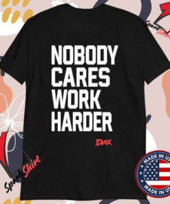 Nobody Cares Work Harder Dax T-Shirts