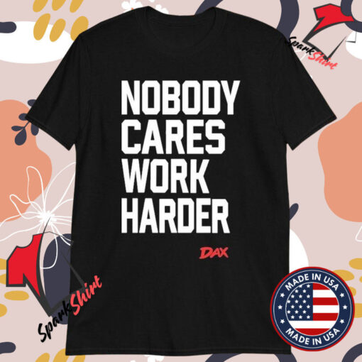 Nobody Cares Work Harder Dax T-Shirts