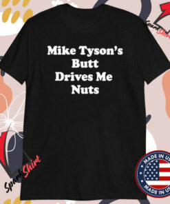 Mike Tyson’s Butt Drives Me Nuts T-Shirts