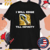 I Will Edge Till Infinity T-shirts