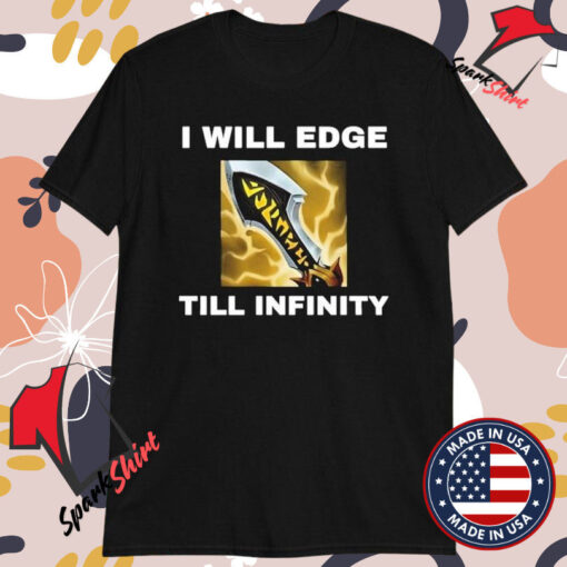 I Will Edge Till Infinity T-shirts