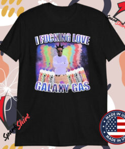 I Fucking Love Galaxy Gas T-shirts