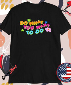 Do What You Want To Do T-Shirts