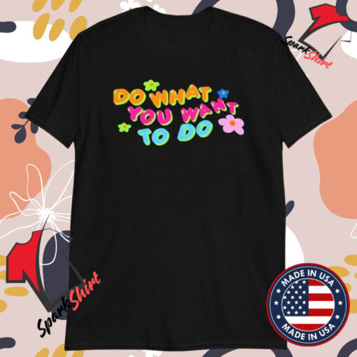 Do What You Want To Do T-Shirts