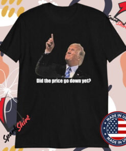 Trump Did The Price Go Down Yet T-Shirts