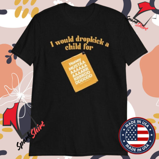 I Would Dropkick A Child For Honey Mustard T-Shirts