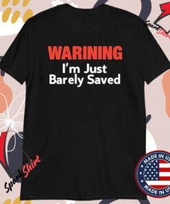 Warning I’m Just Barely Saved T-Shirts