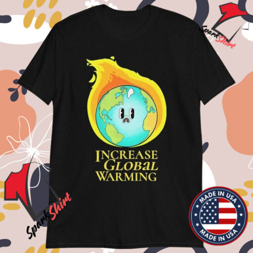 Increase Global Warming T-shirts