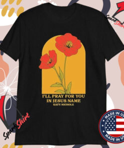 Katy Nichole I’ll Pray For You In Jesus Name Flower T-shirts