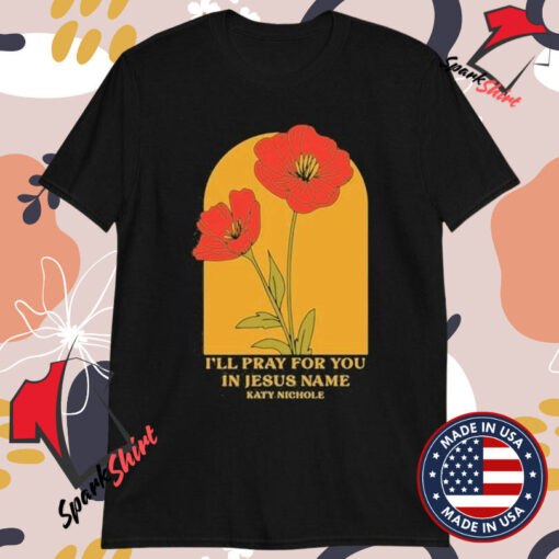 Katy Nichole I’ll Pray For You In Jesus Name Flower T-shirts