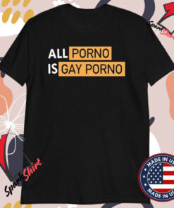 All Porno Is Gay Porno T-Shirts