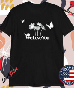 We Love You The We Love You T-Shirts