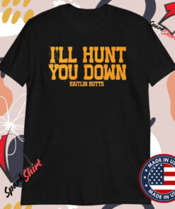 Kaitlin Butts I’ll Hunt You Down T-shirts