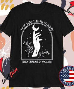 They Didn’t Burn Witches They Burned Women T-shirts