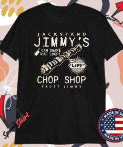 Jackstand Jimmy Chop Shop Cam Swaps That Chop Trust Jimmy T-shirts