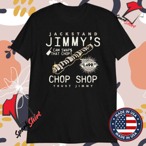 Jackstand Jimmy Chop Shop Cam Swaps That Chop Trust Jimmy T-shirts