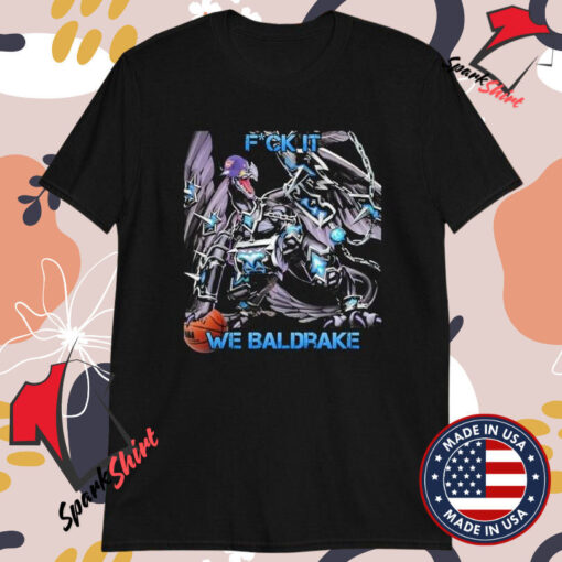 Fuck It We Baldrake T-Shirts