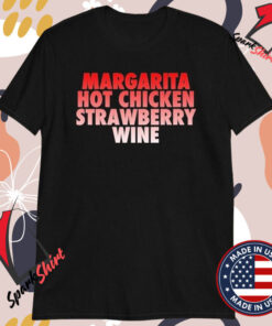 Margarita, Hot Chicken, Strawberry Wine T-shirts