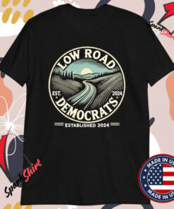 Low Road Democrats Est 2024 T-shirts