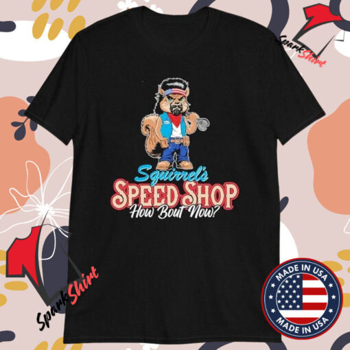 LS George Squirrel’s Speed Shop How Bout Now T-shirts